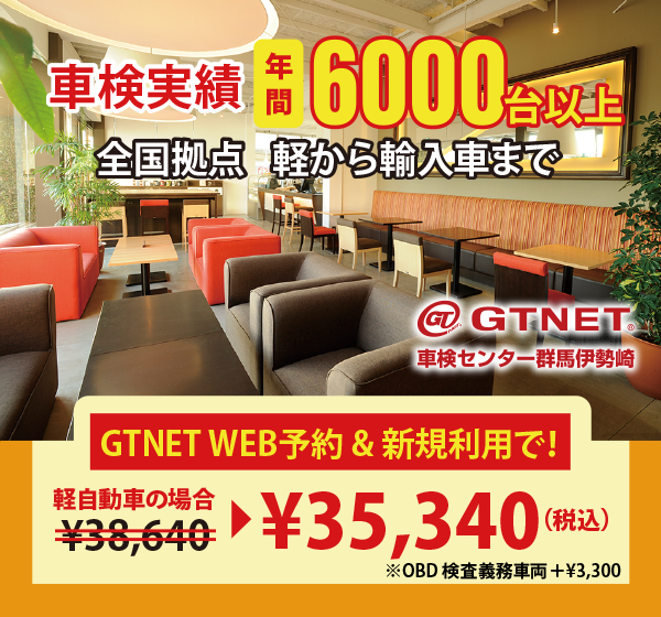 GTNET車検センター群馬伊勢崎　車検実績 年間6000台以上　全国拠点　軽から輸入まで　GTNETWEB予約＆新規利用で軽自動車の場合￥38,640が、￥35,340（税込）に